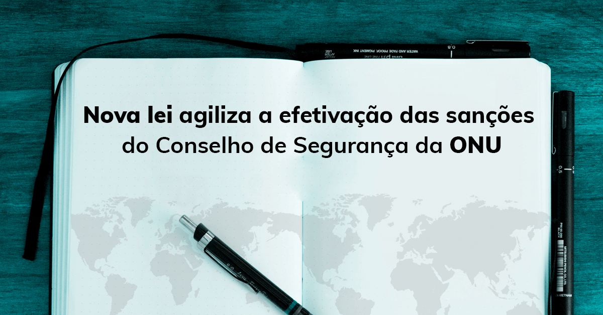 Nova lei agiliza a efetivação das sanções do Conselho de Segurança da ONU