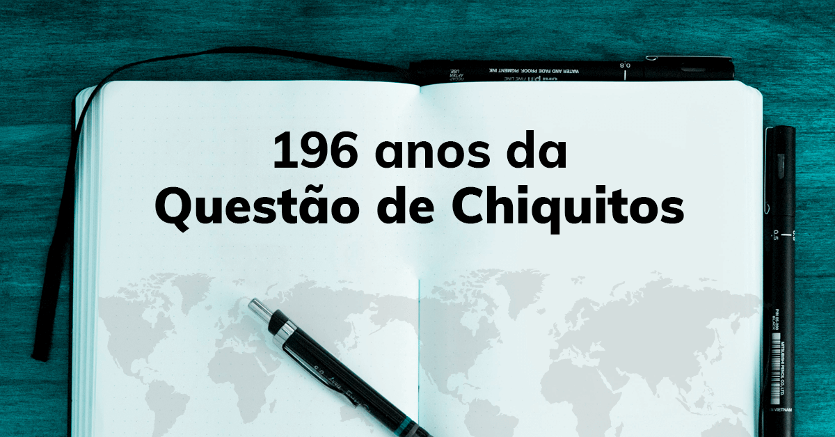 196 anos da Questão de Chiquitos
