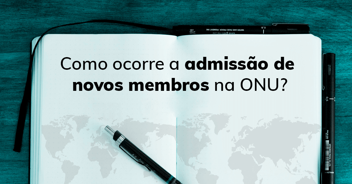 Como ocorre a admissão de novos membros na ONU?
