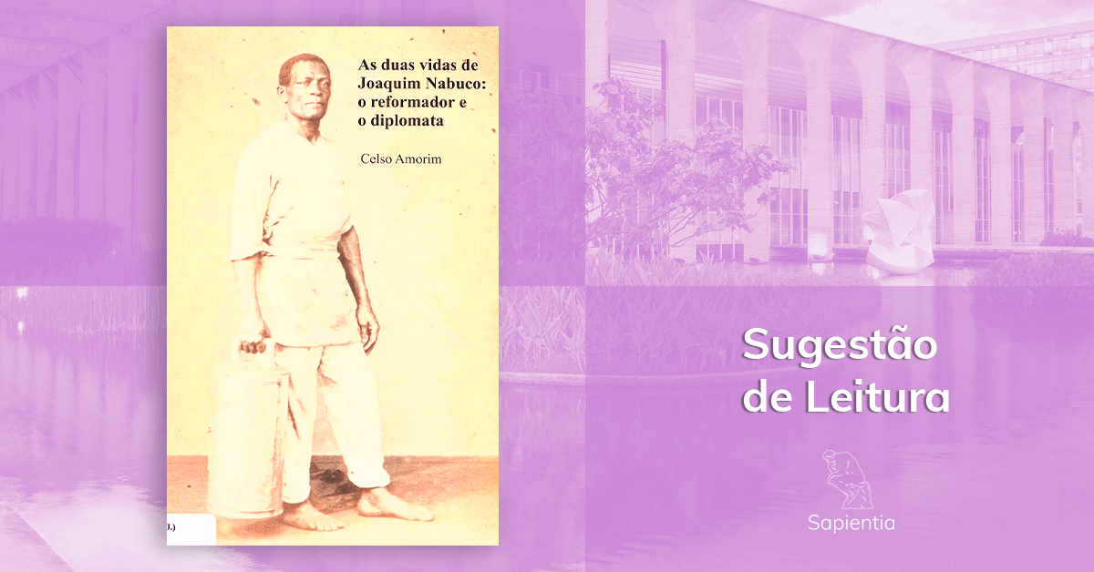 Sugestão de leitura para o CACD - As duas vidas de Joaquim Nabuco: o reformador e o diplomata