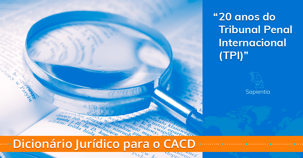 Dicionário Jurídico para o CACD: 20 anos do Tribunal Penal Internacional (TPI)