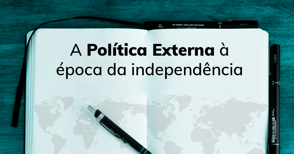 A Política Externa à época da independência