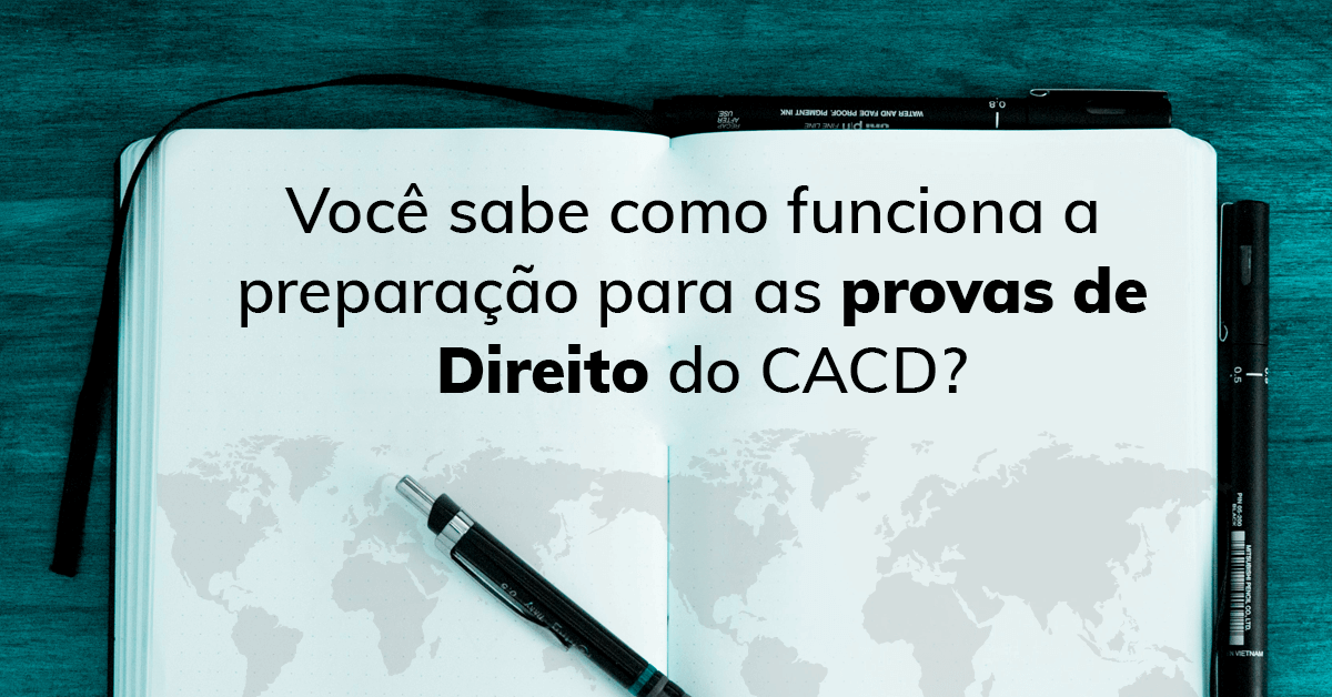 Você sabe como funciona a preparação para as provas de Direito do CACD?