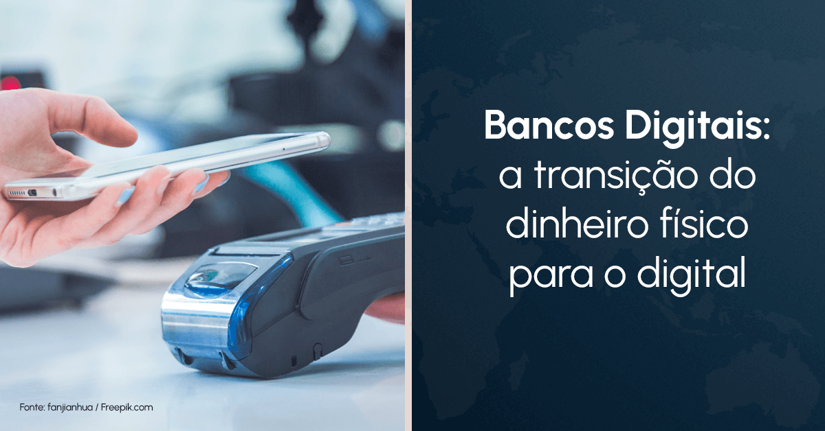 Bancos Digitais: a transição do dinheiro físico para o digital