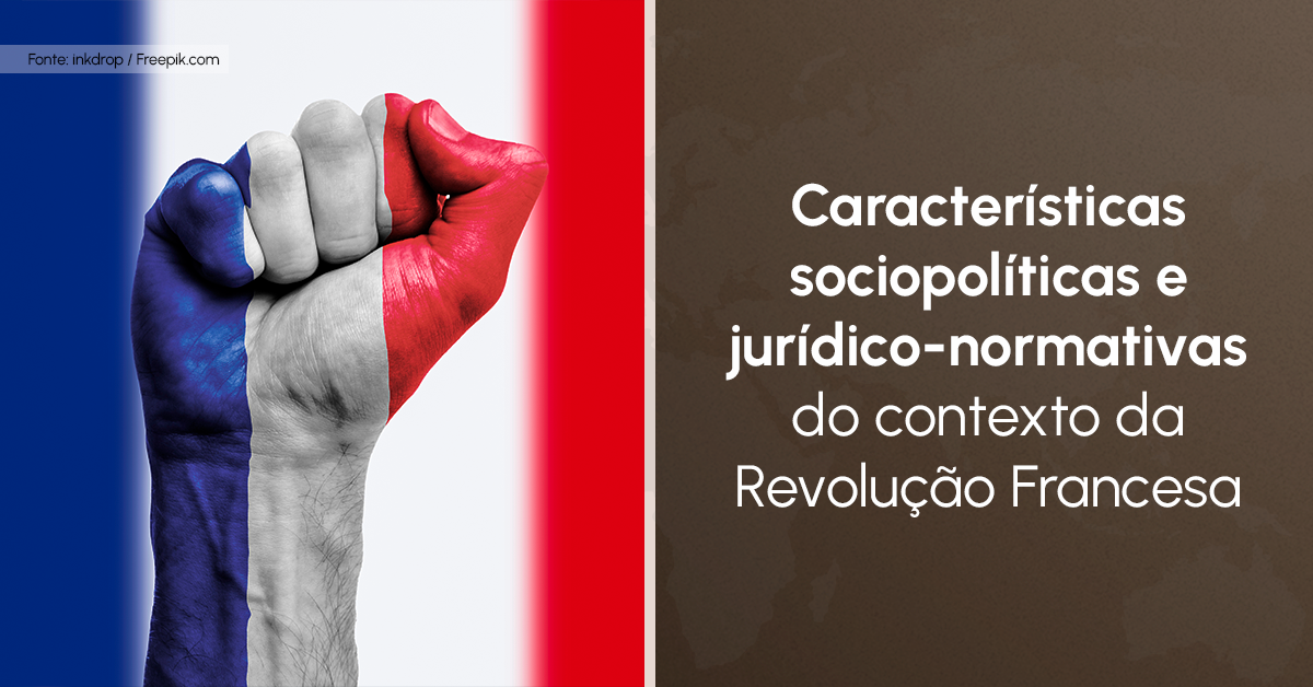Características sociopolíticas e jurídico-normativas do contexto da Revolução Francesa