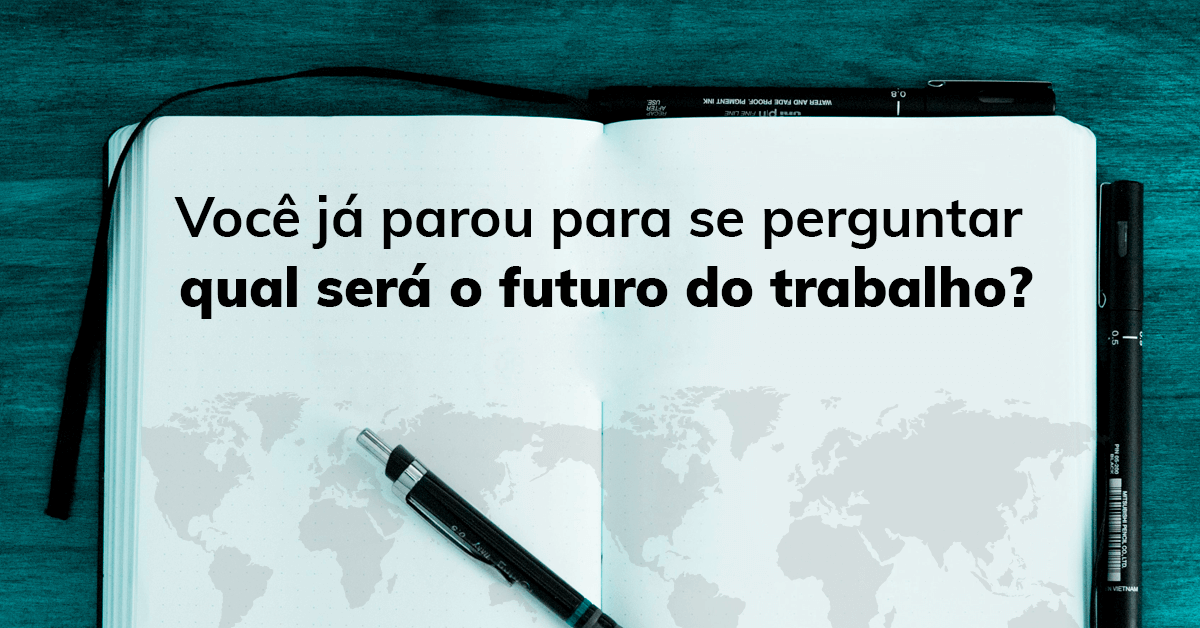 Você já parou para se perguntar qual será o futuro do trabalho?