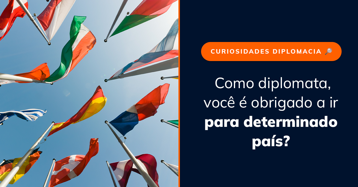 Como diplomata, você é obrigado a ir para determinado país?