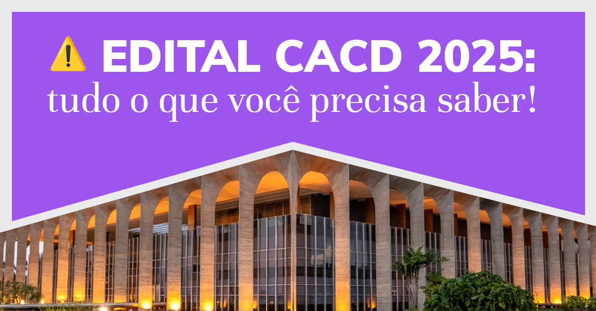 Edital CACD 2025: tudo o que você precisa saber!