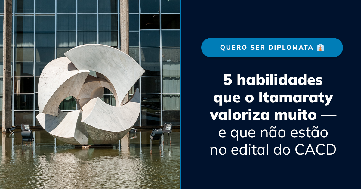 5 habilidades que o Itamaraty valoriza muito — e que não estão no edital do CACD