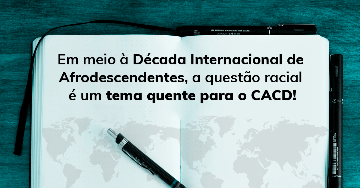 Em meio à Década Internacional de Afrodescendentes, a questão racial é um tema quente para o CACD!